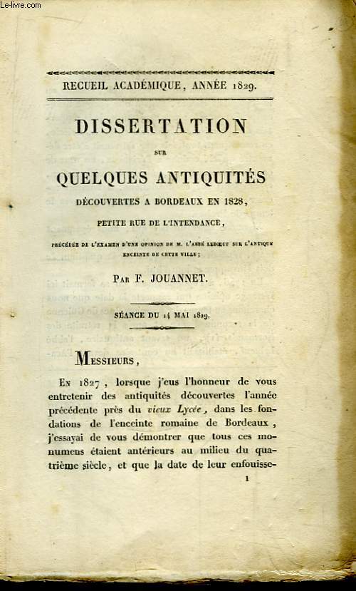 Dissertation sur quelques Antiquits, Dcouvertes  Bordeaux en 1828, petite rue de l'Intendance. Prcde de l'examen d'une opinion de l'Abb Leboeuf sur l'Antique Enceinte de cette ville. Sance du 14 mai 1829.