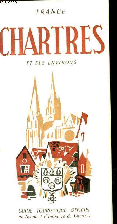 Chartres et ses environs. France. Guide Touristique Officiel.