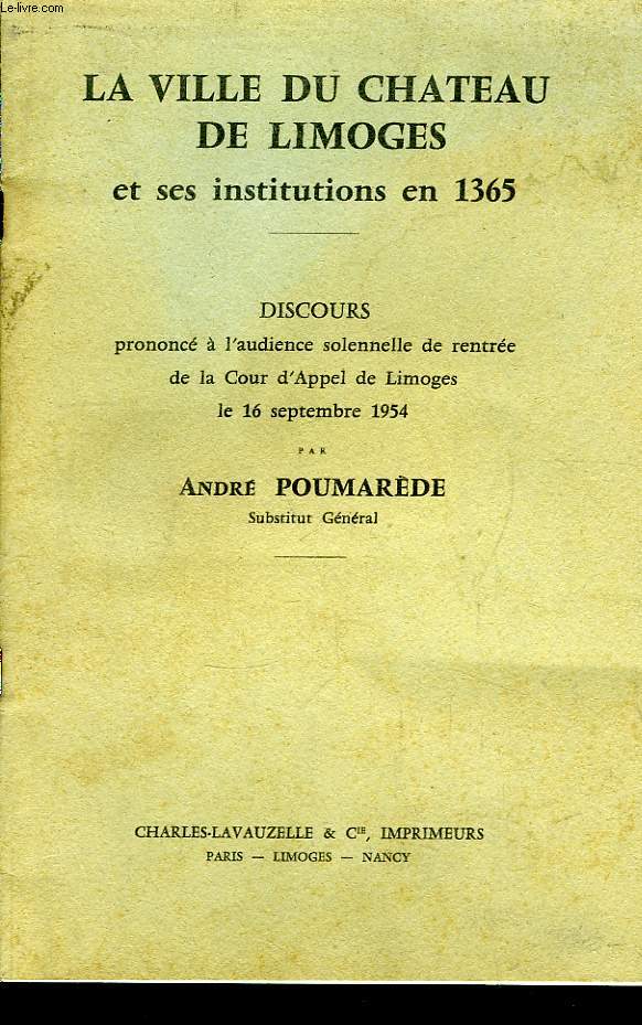 La Ville du Chteau de Limoges et ses institutions en 1365. Discours prononc  l'audience solennelle de rentre de la Cour d'Appel de Limoges le 16 sept. 1954