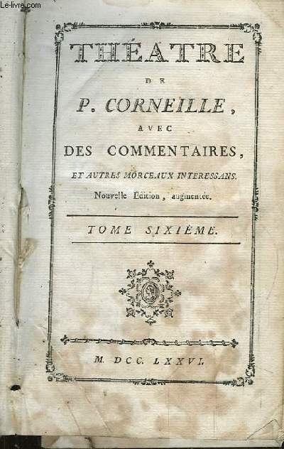 Thtre de P. Corneille avec des Commentaires et autres morceaux intressans. TOME 6 : La Toison d'Or, Sertorius, Sophonisbe, Othon.