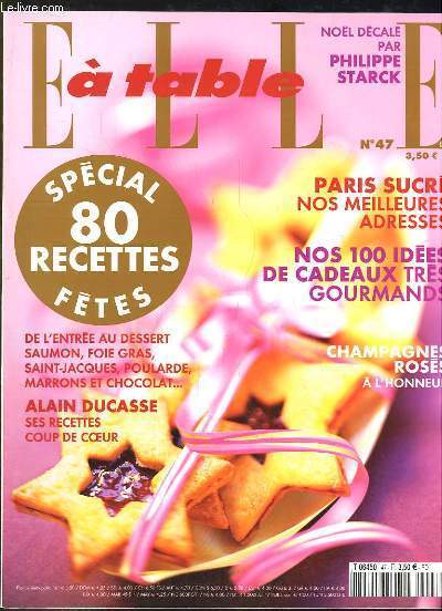 Elle  Table N47 : Spcial 80 recettes de Ftes - Paris Sucr, nos meilleures adresses - Alain Ducasse, ses recettes coup de coeur - Champagnes ross  l'honneur ...
