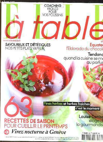 Elle  Table N63 : 63 recettes de saison pour cueillir le Printemps - Equateur, l'Eldorado du chocolat - Fines herbes et herbes fraiches, c'est le moment - Louise Denisot, loge de la gourmandise ...