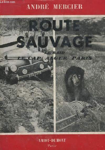 Route Sauvage. Le Raid Le Cap - Alger - Paris.