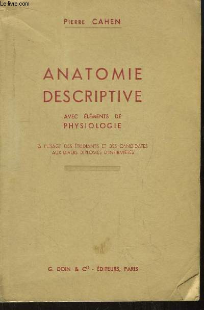Anatomie Descriptive, avec lments de physiologie. A l'usage des tudiants et des candidates aux divers diplomes d'Infirmires.