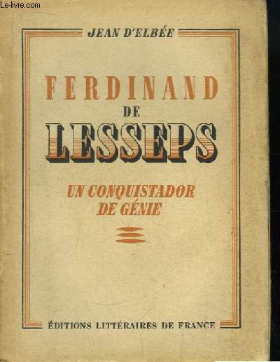 Ferdinand de Lesseps. Un Conquistador de gnie.