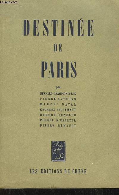 Destines de Paris, par Bernard Champigneulle, Pierre Lavedan, Marcel Raval, Georges Pillement, Robert Auzelle, Pierre d'Espezel, Pierre Remaury.