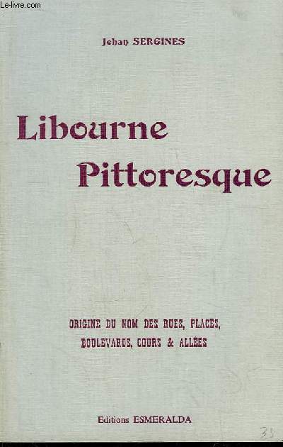 Libourne Pittoresque. Origines du nom des rues, places, boulevards, cours & alles.