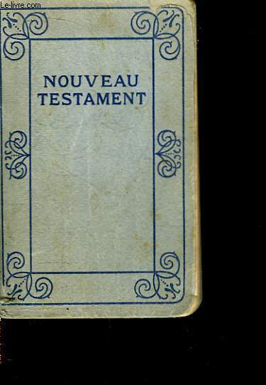 Le Nouveau Testament. Traduction d'aprs le Texte grec par Louis Segond