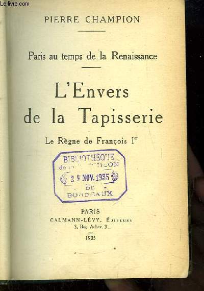 Paris au temps de la Renaissance - L'Envers de la Tapisserie. Le Rgne de Franois 1er.