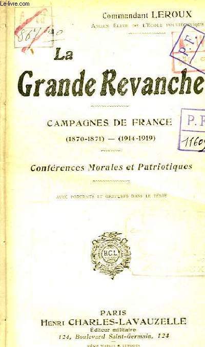 La Grande Revanche. Campagne de France (1879 - 1871) - ( 1914 - 1919). Confrences Morales et Patriotiques.