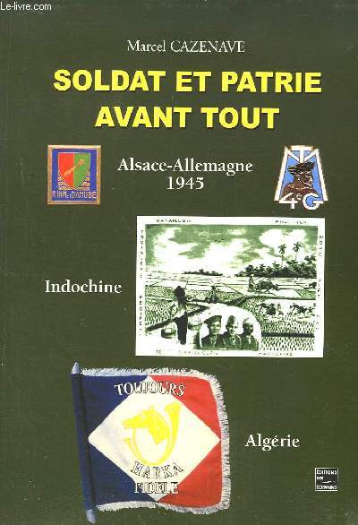 Soldat et Patrie avant tout. Alsace - Allemagne 1945. Indochine. Algrie.