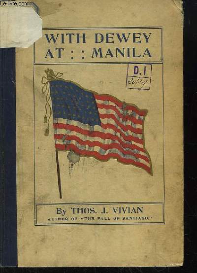 With Dewey at Manila. Being the Plain Story of the glorious Victory of the United States Squadrom Over the Spanish Fleet Sunday Morning, May First, 1898, as related notes ans Correspondence of an Officer on Board the Flagship Olympia.