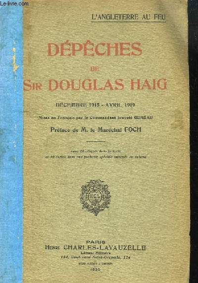 Dpches de Sir Douglas Haig. Dcembre 1915 - Avril 1919. Mises en franais par le Commandant Gemeau. TEXTE + CARTES ANNEXES