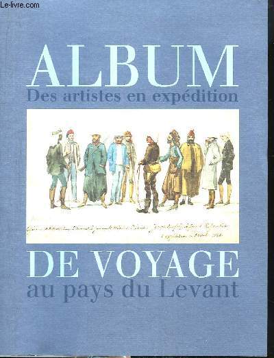 Album de Voyages. Des artistes en expdition au pays du Levant.