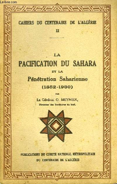 Cahiers du Centenaire de l'Algrie n2 : La Pacification du Sahara et la Pntration Saharienne (1852 - 1930).