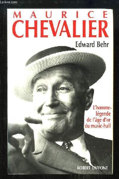 Maurice Chevalier. L'homme-lgende de l'ge d'or du music-hall.