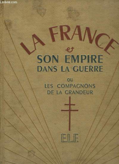 La France & son Empire dans la Guerre, ou les Compagnons de la Grandeur. TOME 2