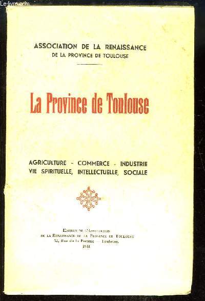 La Province de Toulouse. Agriculture, Commerce, Industrie, Vie Spirituelle, Intellectuelle, Sociale.