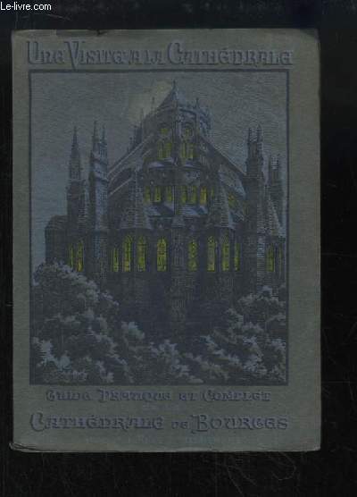 Une visite  la Cathdrale. Guide pratique et complet de la Cathdrale de Bourges.