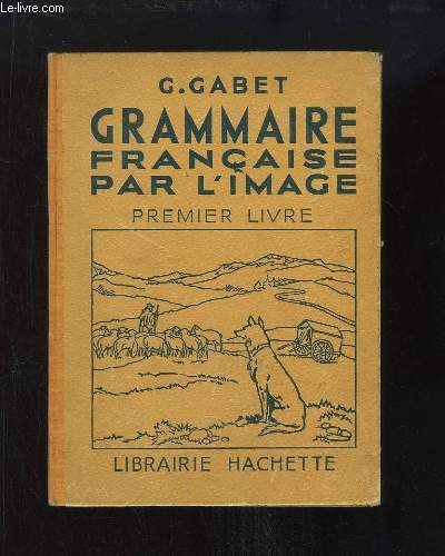 Grammaire Franaise par l'Image. 1er Livre : Vocabulaire, Grammaire, Orthographe.