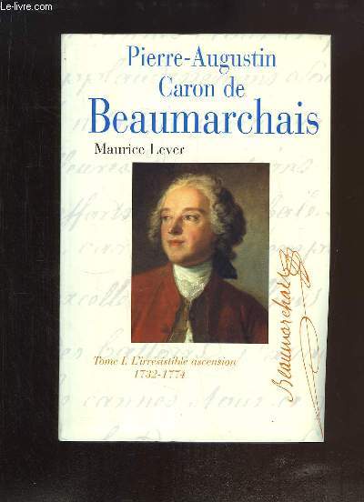 Pierre-Augustin Caron de Beaumarchais. TOME 1 : L'irrsistible ascension 1732 - 1774