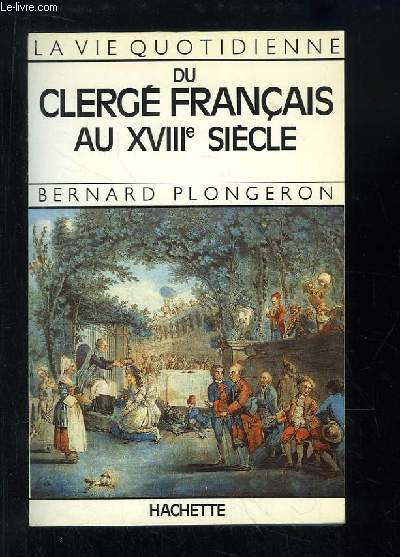 La vie quotidienne du Clerg Franais au XVIIIe sicle.