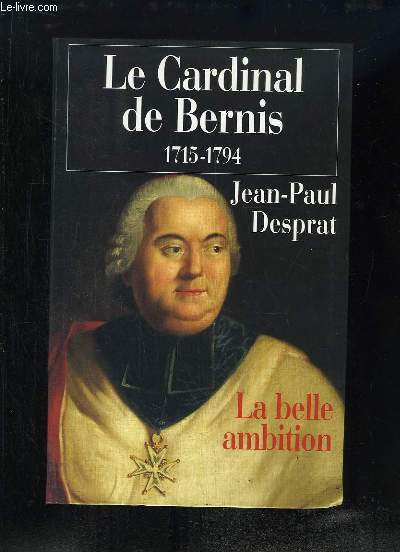 Le Cardinal de Bernis, 1715 - 1794. La belle ambition.
