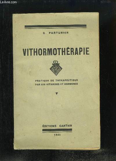 Vithormothrapie. Pratique de Thrapeutique par les Vitamines et Hormones.