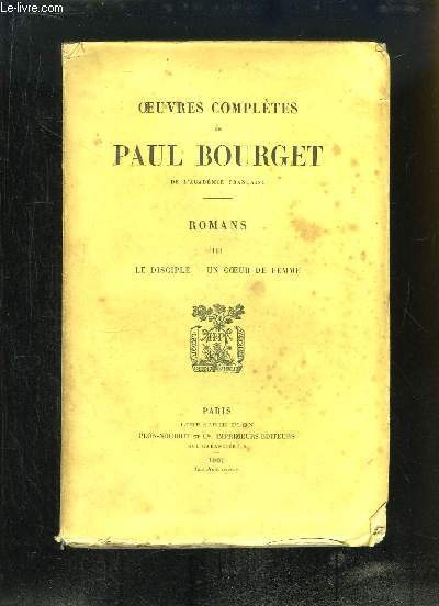 Oeuvres Compltes de Paul Bourget. Romans, TOME 3 : Le Disciple - Un Coeur de Femme.