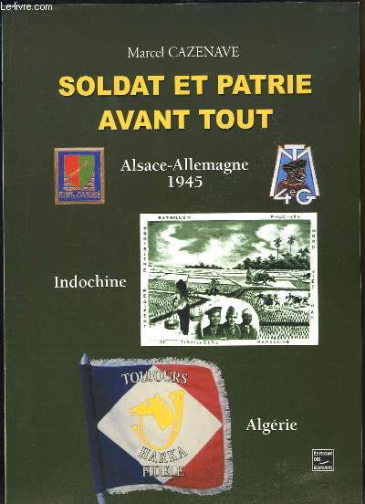 Soldat et Patrie avant tout. Alsace - Allemagne 1945, Indochine, Algrie.
