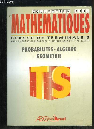 Mathmatiques. Classes de Terminales S. Probabilits - Algbre - Gomtrie.