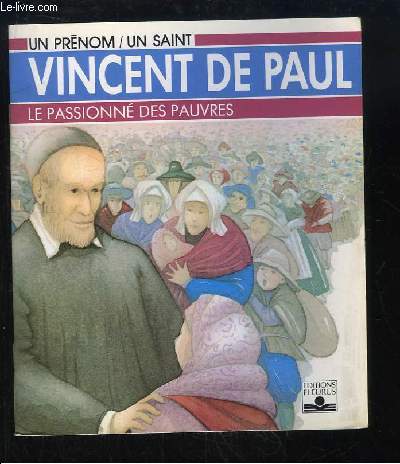 Vincent de Paul. Le Passionn des Pauvres.