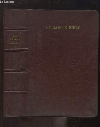 La Sainte Bible, qui comprend l'Ancien et le Nouveau Testament traduits d'aprs les textes originaux hbreu et grec, par Louis SEGOND.