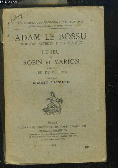 Adam le Bossu, trouvire artsien du XIIIe sicle. Le Jeu de Robin et Marion. Suivi du Jeu du Plerin.