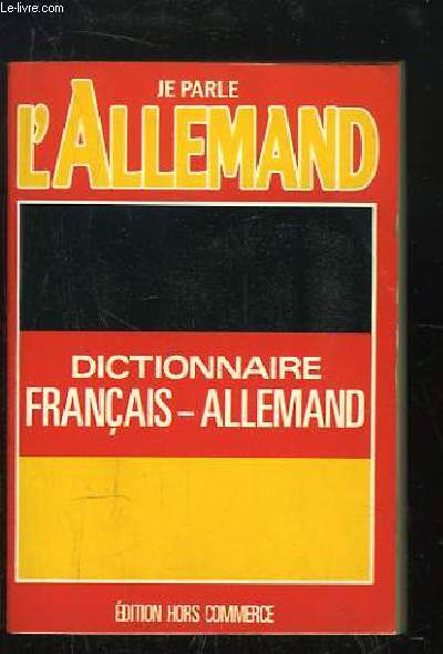 Je parle l'Allemand. Dictionnaire Franais - Allemand / Franzosisch - Deutsch.