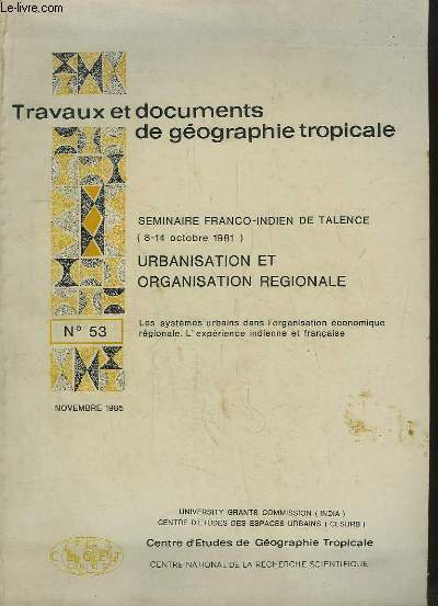 Travaux et documents de gographie tropicale, n53 : Urbanisation et Orgnisation rgionale (sminaire franco-indien de Talence (8 au 14 oct. 1981))