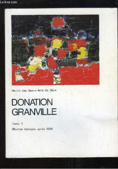 Donation Granville. TOME 2. Catalogue des peintures, dessins, estampes et sculpture. Oeuvres raliss aprs 1900