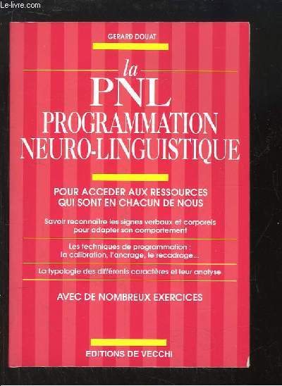 La PNL, Programmation Neuro-Linguistique. Pour accder aux ressources qui sont en chacun de nous.