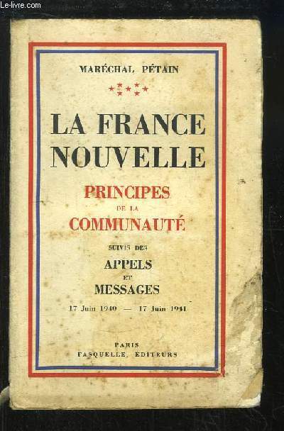 La France Nouvelle. Principes de la Communaut, suivis des Appels et Messages, 17 juin 1940 - 17 juin 1941