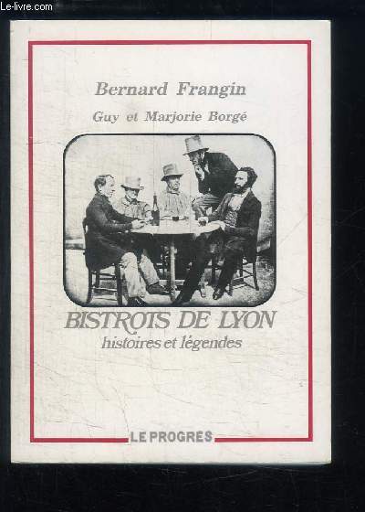 Bistrots de Lyon. Histoires et Lgendes.
