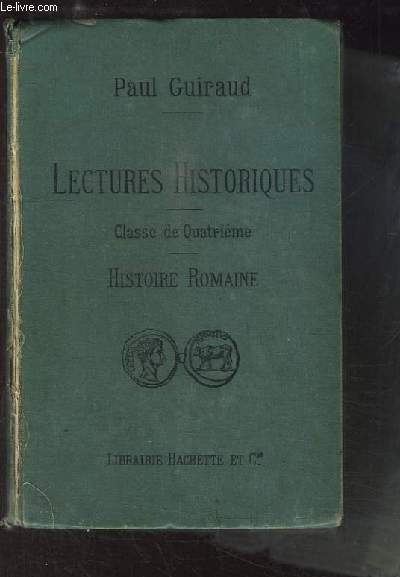 Lectures Historiques, pour la Classe de Quatrime. Histoire Romaine. La Vie Prive et la Vie Publique des Romains.