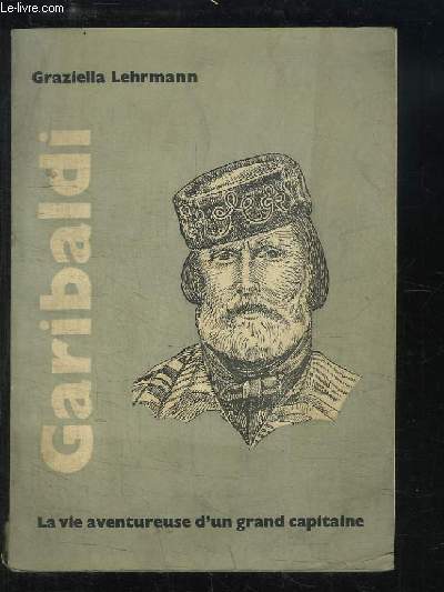 Giuseppe Garibaldi. La vie aventureuse d'un grand capitaine.