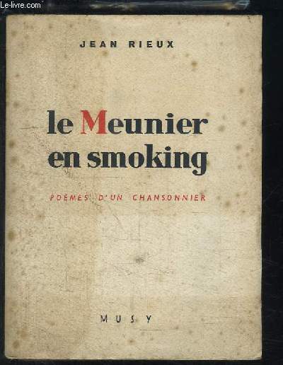 Le Meunier en smoking. Pomes d'un Chansonnier, 1918 - 1945