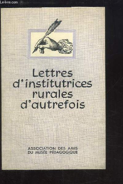 Lettres d'Institutrices Rurales d'Autrefois. Rdiges  la suite de l'enqute de Francisque Sarcey en 1897