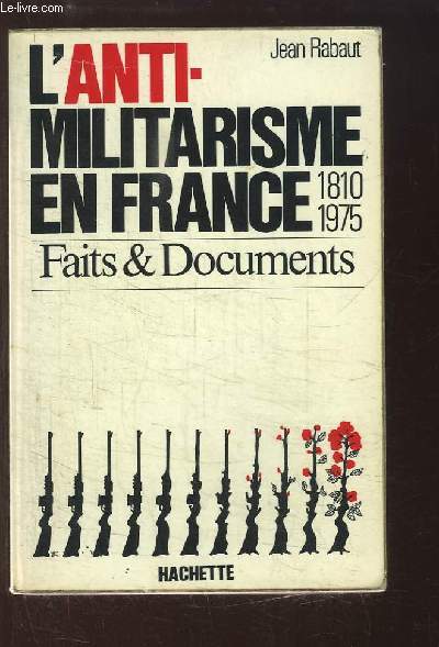 L'Anti-Militarisme en France, 1810 - 1975. Faits & Documents.