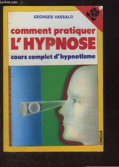 Comment pratiquer l'hypnose. Cours complet d'hypnotisme.