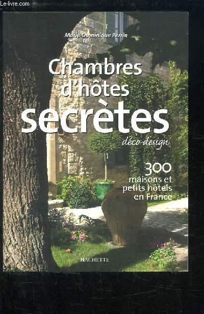 Chambres d'htes secrtes, dco-design. 300 maisons et petits htels en France.
