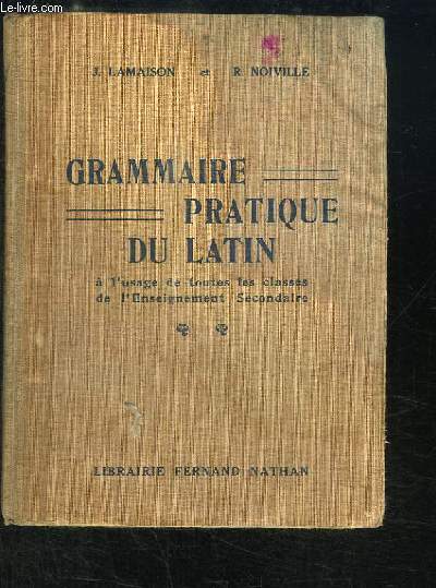 Grammaire Pratique du Latin,  l'usage de toutes les classes de l'Enseignement Secondaire.