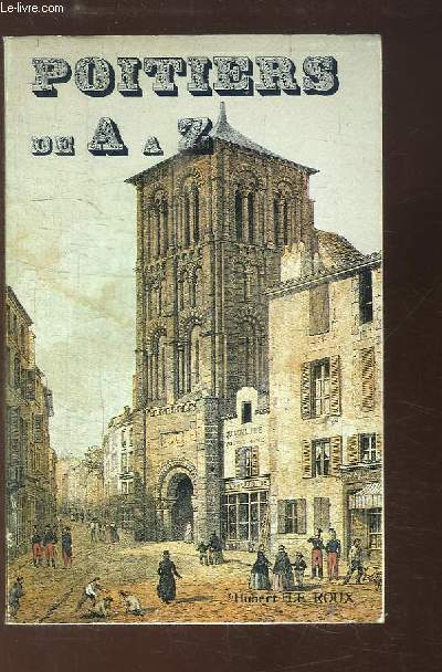 Poitiers de A  Z. Dictionnaire de Poitiers. Rues, Lieux-dits, Cits, Monuments, Curiosits, Services publics ...