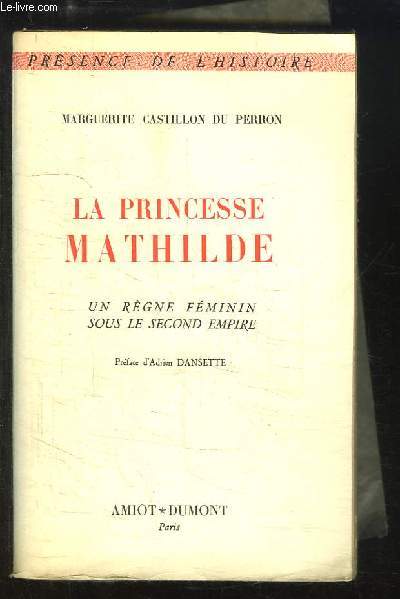 La Princesse Mathilde. Un rgne fminin sous le Second Empire.